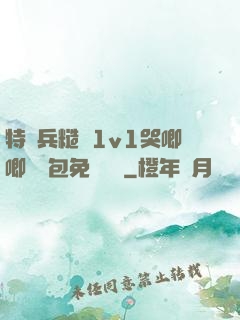 特種兵糙漢1v1哭唧唧嬌氣包免費閱讀